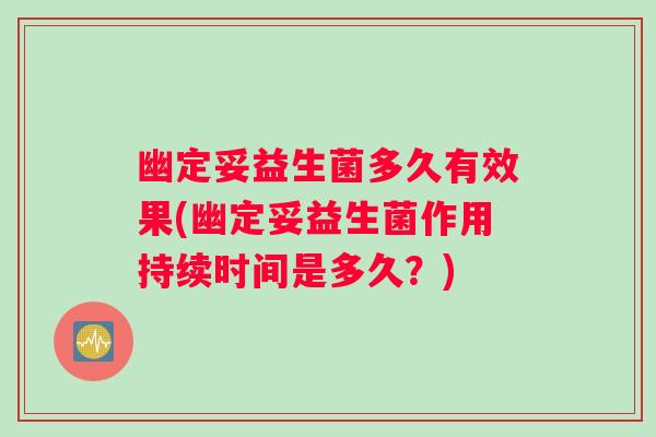 幽定妥益生菌多久有效果(幽定妥益生菌作用持续时间是多久？)