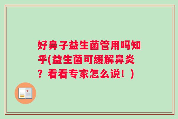 好鼻子益生菌管用吗知乎(益生菌可缓解鼻炎？看看专家怎么说！)