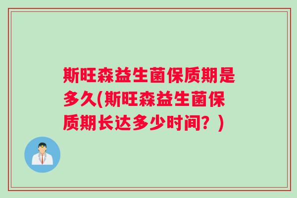 斯旺森益生菌保质期是多久(斯旺森益生菌保质期长达多少时间？)