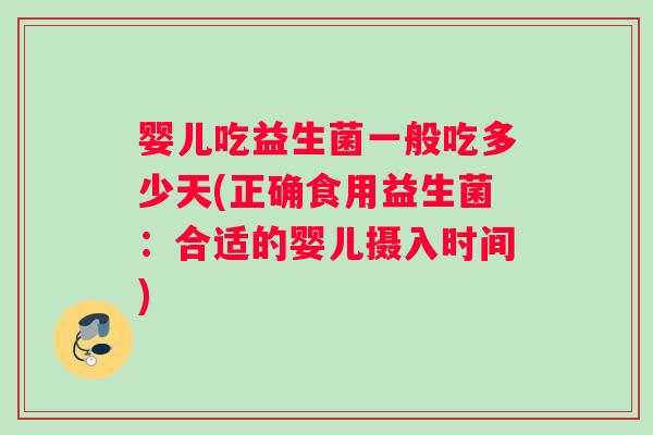 婴儿吃益生菌一般吃多少天(正确食用益生菌：合适的婴儿摄入时间)