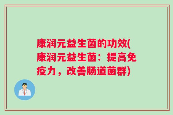 康润元益生菌的功效(康润元益生菌：提高免疫力，改善肠道菌群)
