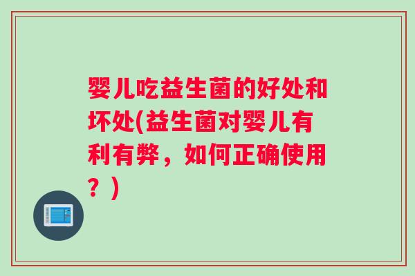 婴儿吃益生菌的好处和坏处(益生菌对婴儿有利有弊，如何正确使用？)