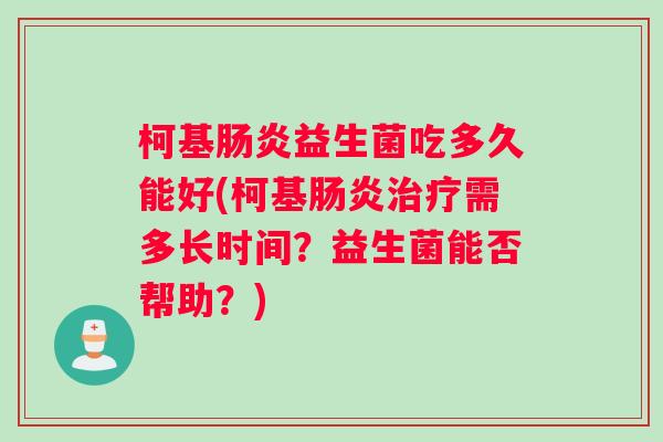 柯基肠炎益生菌吃多久能好(柯基肠炎治疗需多长时间？益生菌能否帮助？)