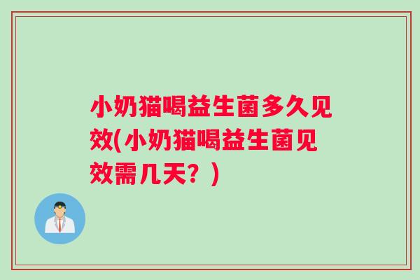 小奶猫喝益生菌多久见效(小奶猫喝益生菌见效需几天？)