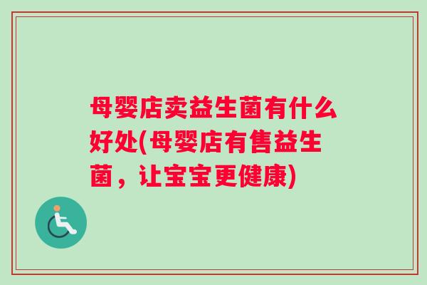 母婴店卖益生菌有什么好处(母婴店有售益生菌，让宝宝更健康)