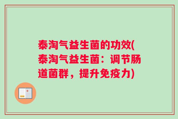 泰淘气益生菌的功效(泰淘气益生菌：调节肠道菌群，提升免疫力)