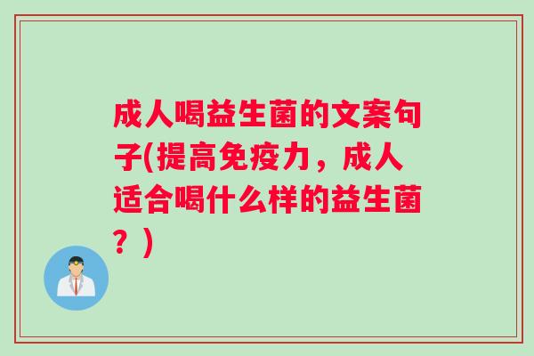 成人喝益生菌的文案句子(提高免疫力，成人适合喝什么样的益生菌？)