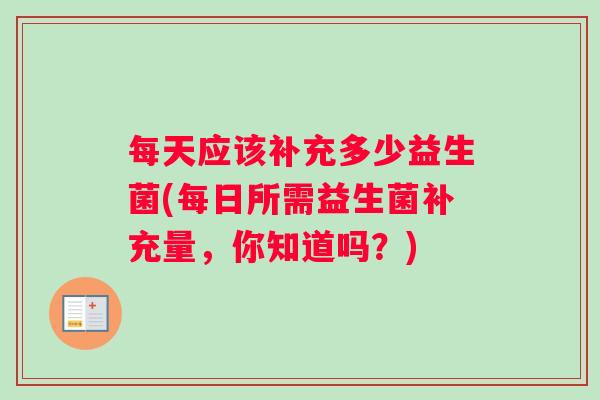 每天应该补充多少益生菌(每日所需益生菌补充量，你知道吗？)