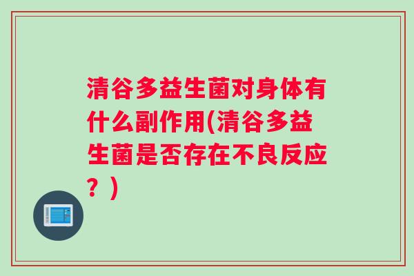 清谷多益生菌对身体有什么副作用(清谷多益生菌是否存在不良反应？)
