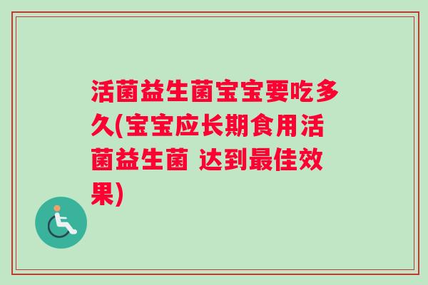 活菌益生菌宝宝要吃多久(宝宝应长期食用活菌益生菌 达到最佳效果)