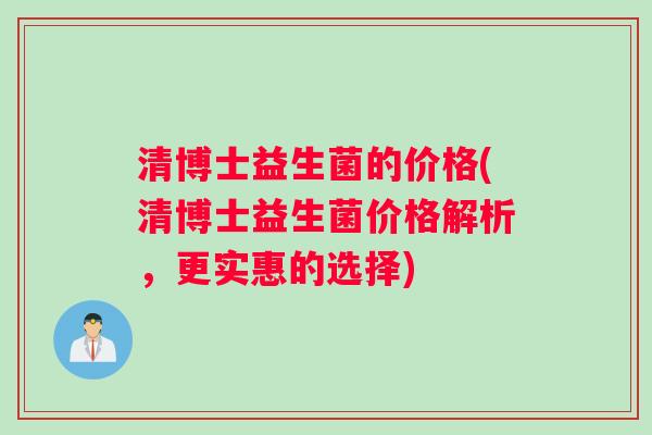 清博士益生菌的价格(清博士益生菌价格解析，更实惠的选择)