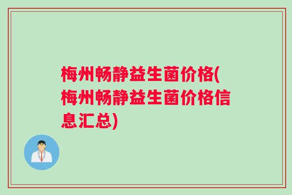 梅州畅静益生菌价格(梅州畅静益生菌价格信息汇总)