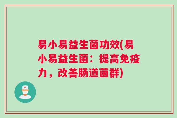 易小易益生菌功效(易小易益生菌：提高免疫力，改善肠道菌群)
