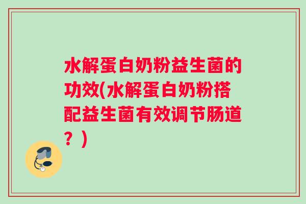 水解蛋白奶粉益生菌的功效(水解蛋白奶粉搭配益生菌有效调节肠道？)