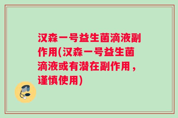 汉森一号益生菌滴液副作用(汉森一号益生菌滴液或有潜在副作用，谨慎使用)