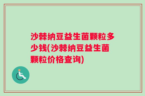 沙棘纳豆益生菌颗粒多少钱(沙棘纳豆益生菌颗粒价格查询)