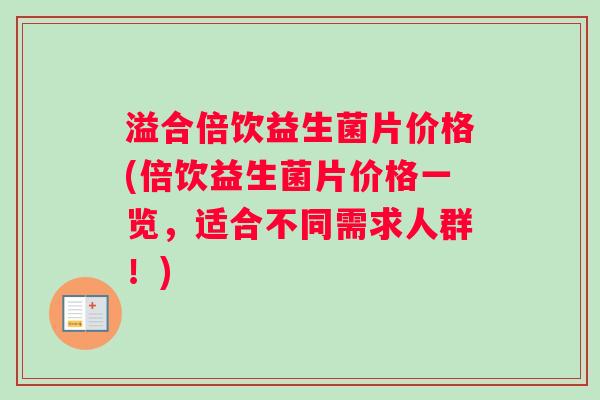 溢合倍饮益生菌片价格(倍饮益生菌片价格一览，适合不同需求人群！)