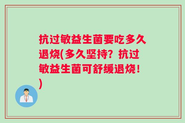 抗过敏益生菌要吃多久退烧(多久坚持？抗过敏益生菌可舒缓退烧！)