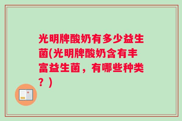 光明牌酸奶有多少益生菌(光明牌酸奶含有丰富益生菌，有哪些种类？)
