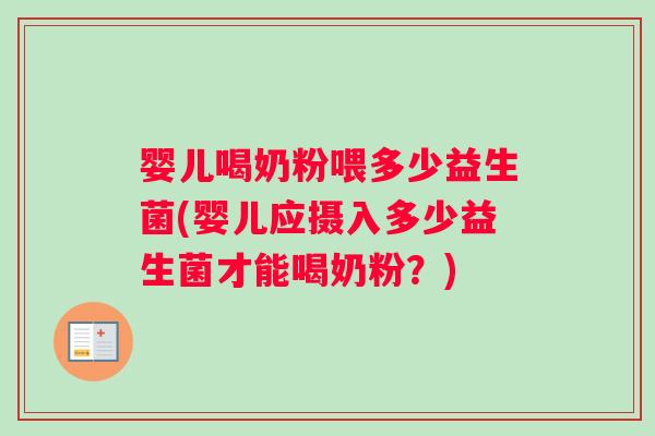 婴儿喝奶粉喂多少益生菌(婴儿应摄入多少益生菌才能喝奶粉？)
