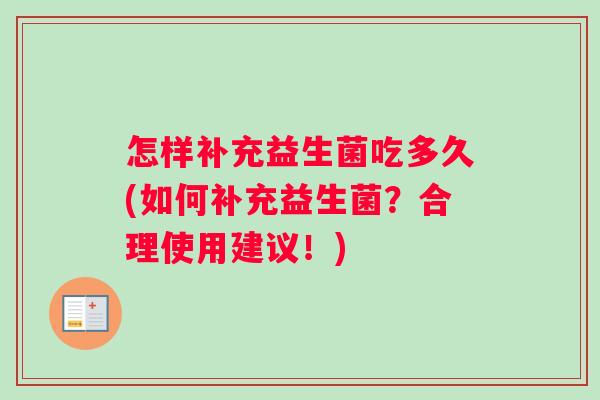 怎样补充益生菌吃多久(如何补充益生菌？合理使用建议！)