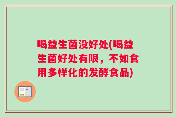 喝益生菌没好处(喝益生菌好处有限，不如食用多样化的发酵食品)