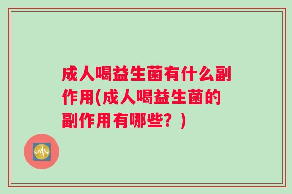 成人喝益生菌有什么副作用(成人喝益生菌的副作用有哪些？)