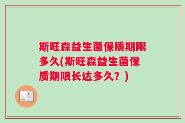 斯旺森益生菌保质期限多久(斯旺森益生菌保质期限长达多久？)
