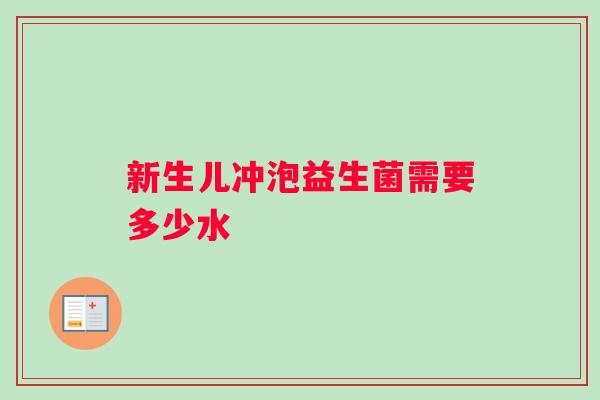 新生儿冲泡益生菌需要多少水