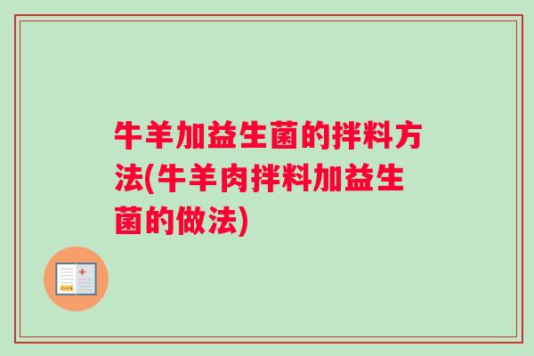 牛羊加益生菌的拌料方法(牛羊肉拌料加益生菌的做法)