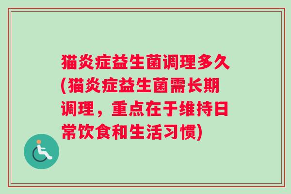 猫炎症益生菌调理多久(猫炎症益生菌需长期调理，重点在于维持日常饮食和生活习惯)