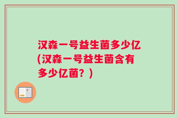汉森一号益生菌多少亿(汉森一号益生菌含有多少亿菌？)