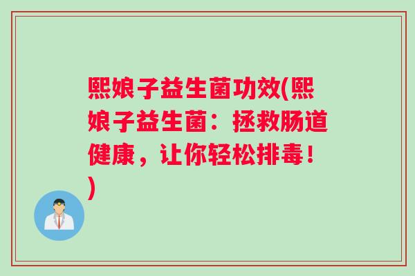熙娘子益生菌功效(熙娘子益生菌：拯救肠道健康，让你轻松排毒！)