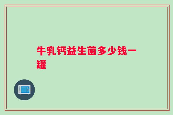 牛乳钙益生菌多少钱一罐