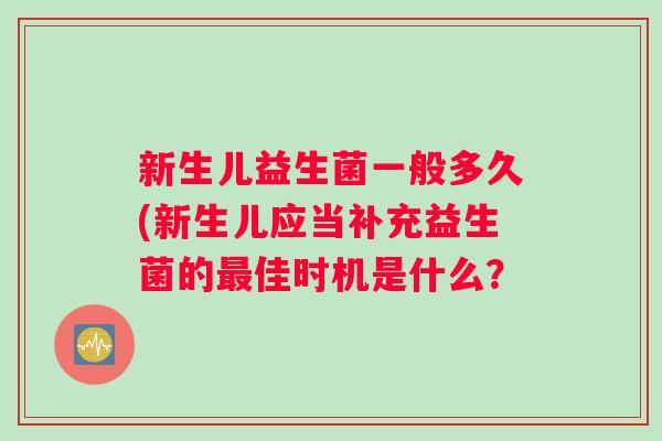 新生儿益生菌一般多久(新生儿应当补充益生菌的最佳时机是什么？