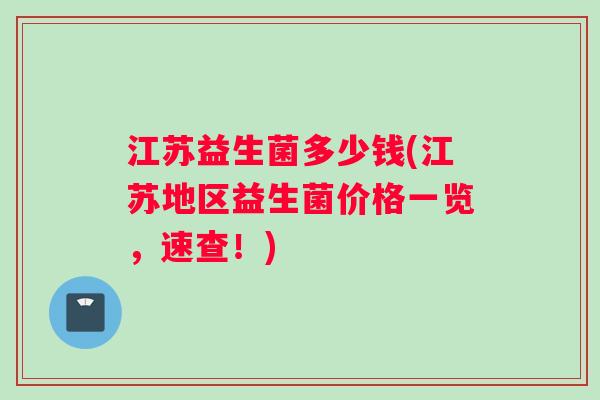 江苏益生菌多少钱(江苏地区益生菌价格一览，速查！)