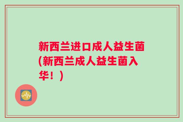 新西兰进口成人益生菌(新西兰成人益生菌入华！)