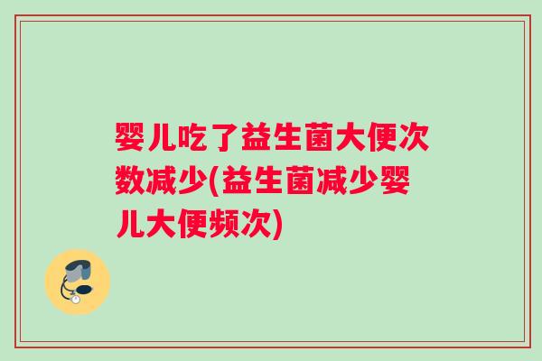 婴儿吃了益生菌大便次数减少(益生菌减少婴儿大便频次)
