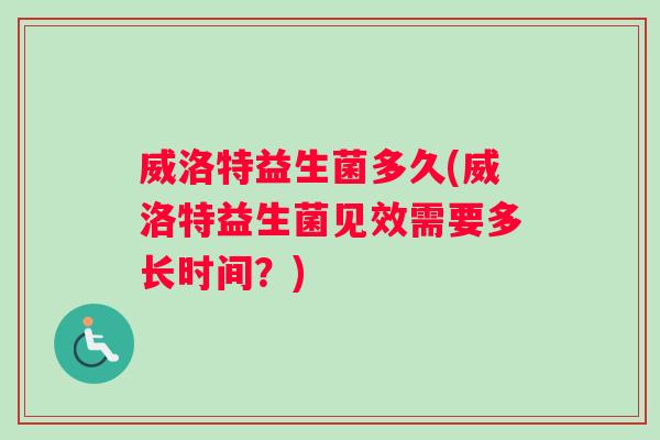 威洛特益生菌多久(威洛特益生菌见效需要多长时间？)