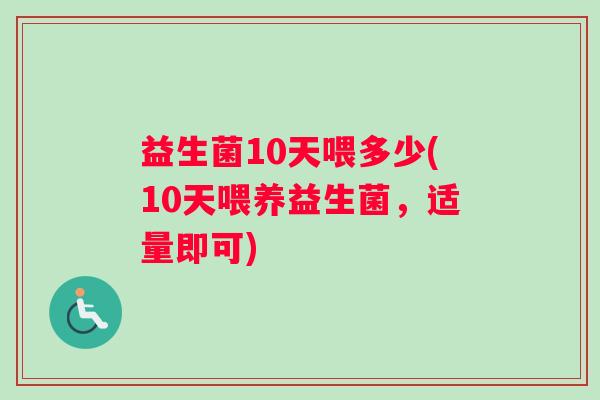 益生菌10天喂多少(10天喂养益生菌，适量即可)