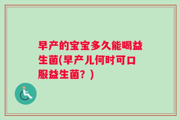 早产的宝宝多久能喝益生菌(早产儿何时可口服益生菌？)