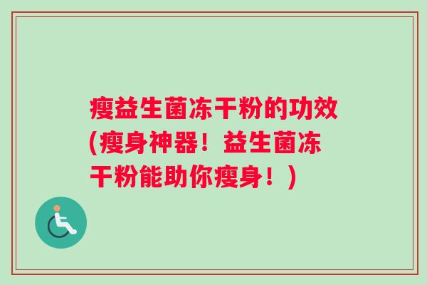 瘦益生菌冻干粉的功效(瘦身神器！益生菌冻干粉能助你瘦身！)