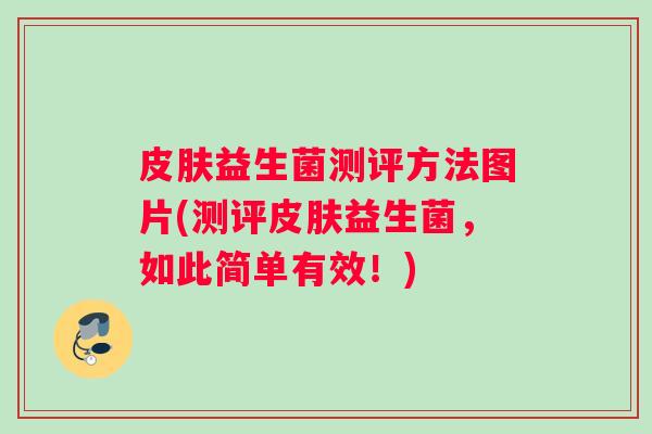 皮肤益生菌测评方法图片(测评皮肤益生菌，如此简单有效！)