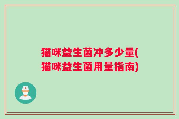 猫咪益生菌冲多少量(猫咪益生菌用量指南)