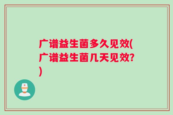 广谱益生菌多久见效(广谱益生菌几天见效？)