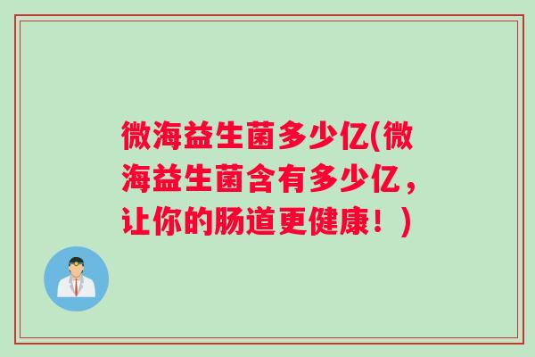 微海益生菌多少亿(微海益生菌含有多少亿，让你的肠道更健康！)