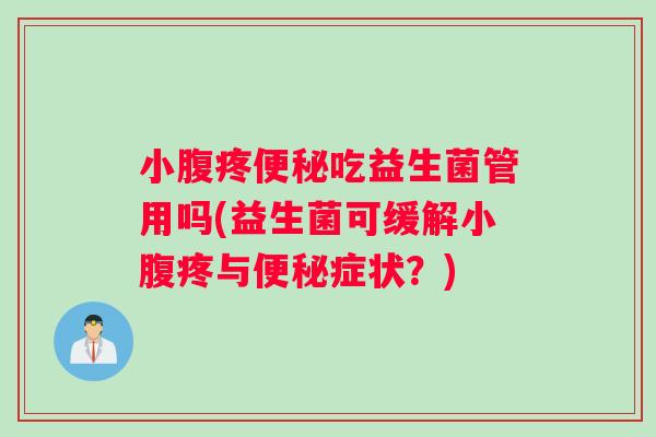 小腹疼便秘吃益生菌管用吗(益生菌可缓解小腹疼与便秘症状？)