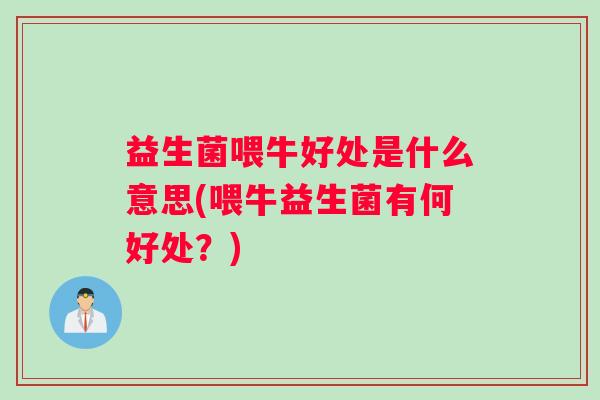 益生菌喂牛好处是什么意思(喂牛益生菌有何好处？)