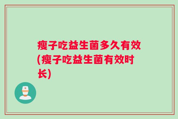 瘦子吃益生菌多久有效(瘦子吃益生菌有效时长)