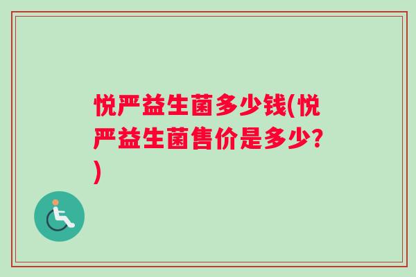悦严益生菌多少钱(悦严益生菌售价是多少？)